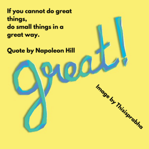 If you cannot do great things, do small things in a great way. Quote by Napoleon Hill