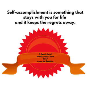 Self accomplishment is something that stays with you through life and keeps the regrets away 18_47 19 November