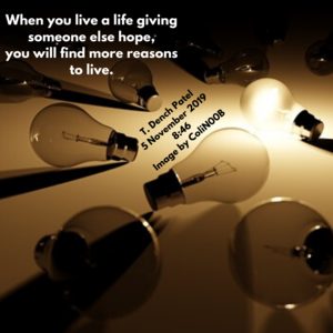 When you live a life giving someone else hope, you will find more reasons to live.