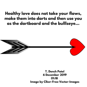 Healthy love does not take your flaws, make them into darts and then use you as the dartboard and the bulllseye...