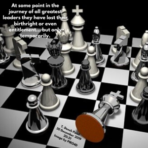 At some point in the journey of all greatest leaders they have lost their birthright or even entitlement... but only temporarily.