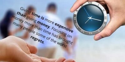 Giving time is more expensive than giving money. Focusing on money more than time has brought many people some of the worst regrets