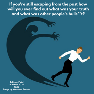 If you're still escaping from the past how will you ever find out what was your truth and what was other people's bulls__t