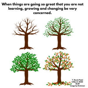When things are going so great that you are not learning, growing and changing be very concerned.
