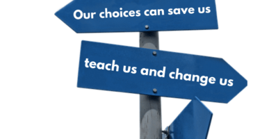 Our choices can save us teach us and change us