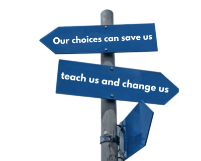 Our choices can save us teach us and change us Our choices can save us teach us and change us